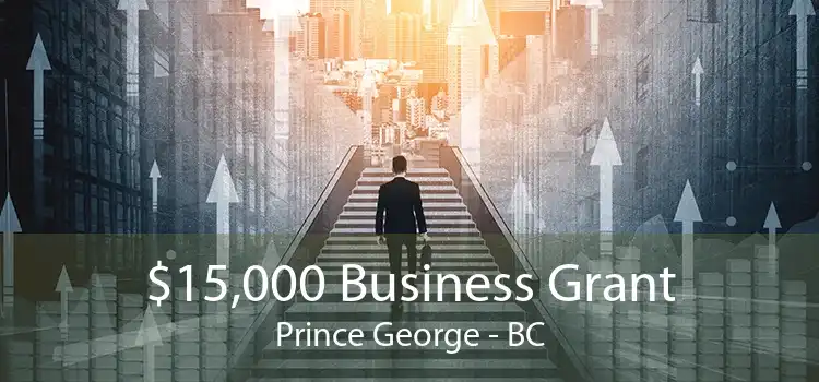 $15,000 Business Grant Prince George - BC