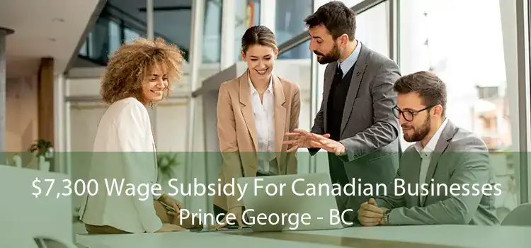 $7,300 Wage Subsidy For Canadian Businesses Prince George - BC