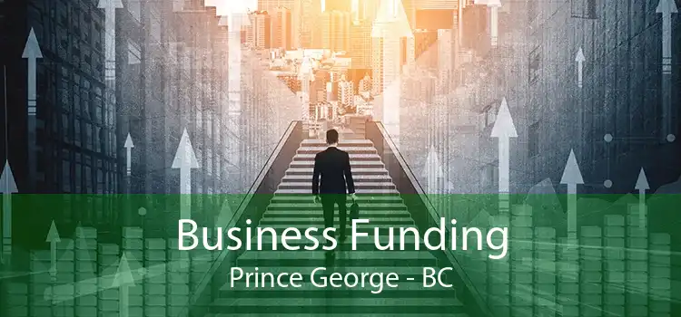 Business Funding Prince George - BC