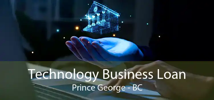 Technology Business Loan Prince George - BC